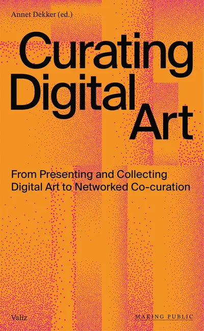 Curating Digital Art: From Presenting and Collecting Digital Art to Networked Co-Curation - Paperback