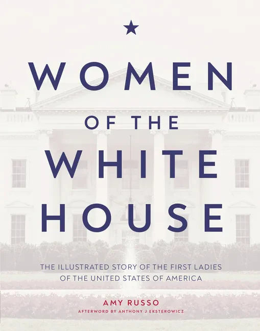 Women of the White House: The Illustrated Story of the First Ladies of the United States of America - Hardcover