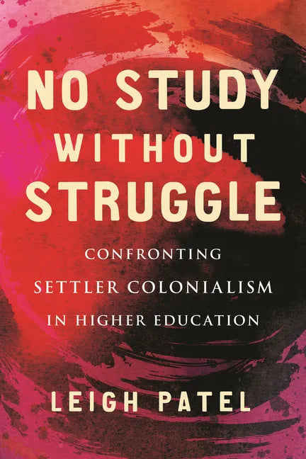 No Study Without Struggle: Confronting Settler Colonialism in Higher Education - Hardcover