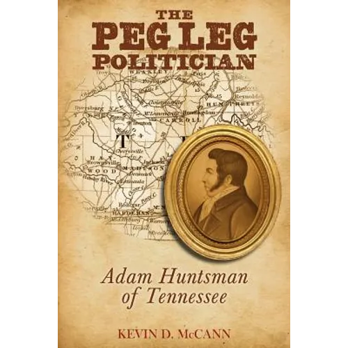 The Peg Leg Politician: Adam Huntsman of Tennessee - Paperback
