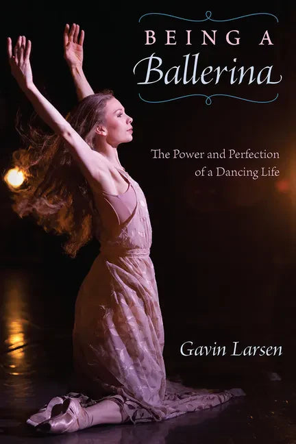 Being a Ballerina: The Power and Perfection of a Dancing Life - Paperback
