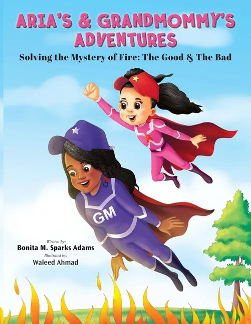 Aria's & Grandmommy's Adventures: Solving the Mystery of Fire: The Good & The Bad - Paperback