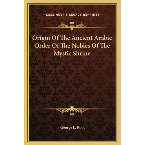 Origin of the Ancient Arabic Order of the Nobles of the Mystic Shrine - Hardcover