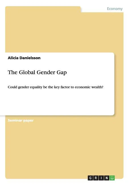 The Global Gender Gap: Could gender equality be the key factor to economic wealth? - Paperback