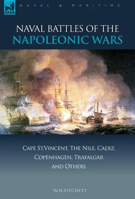 Naval Battles of the Napoleonic Wars: Cape St. Vincent, the Nile, Cadiz, Copenhagen, Trafalgar & Others - Hardcover