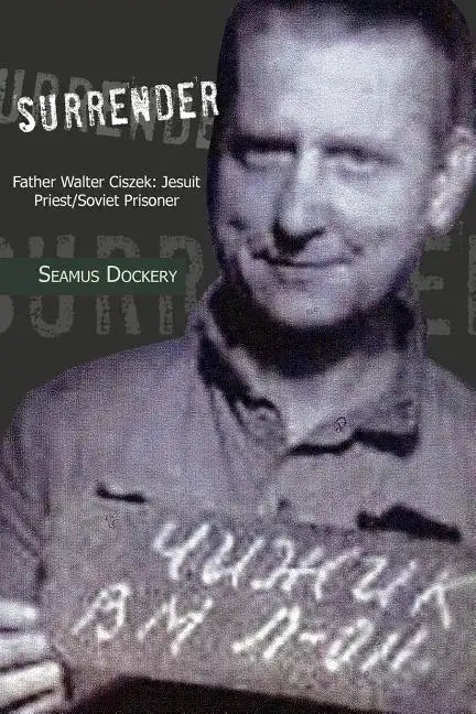 Surrender: Father Walter Ciszek: Jesuit Priest/Soviet Prisoner - Paperback