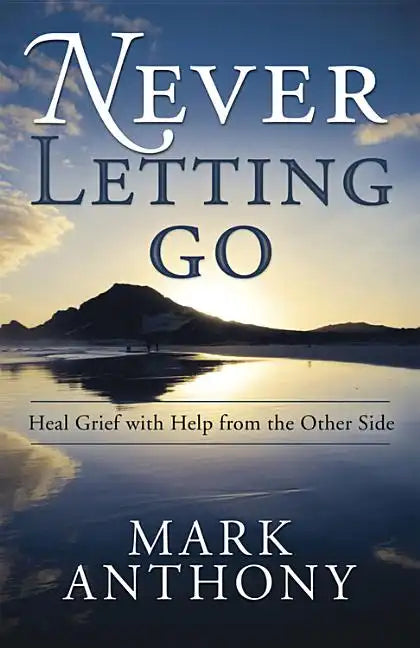 Never Letting Go: Heal Grief with Help from the Other Side - Paperback