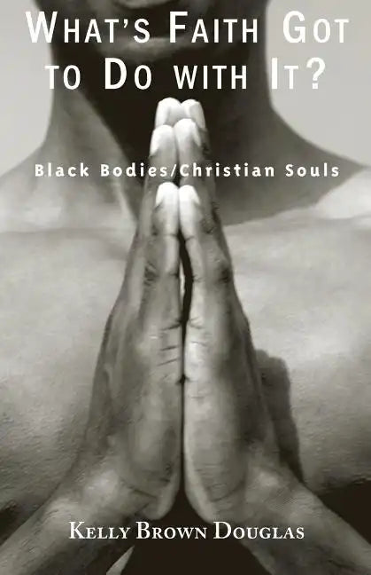 What's Faith Got to Do with It?: Black Bodies/Christian Souls - Paperback