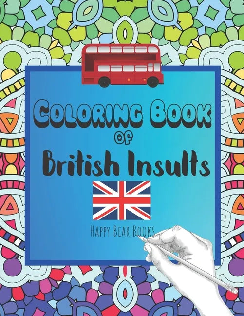 Coloring Book Of British Insults: A funny gift for relaxation and creative cuss word ideas - Paperback