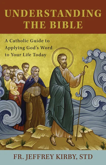 Understanding the Bible: A Catholic Guide to Applying God's Word to Your Life Today - Paperback