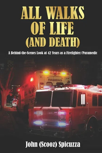 All Walks of Life (and Death): A Behind-the-Scenes Look at 42 Years as a Firefighter/Paramedic - Paperback