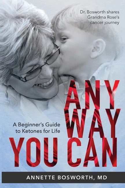 Anyway You Can: Doctor Bosworth Shares Her Mom's Cancer Journey: A BEGINNER'S GUIDE TO KETONES FOR LIFE - Paperback