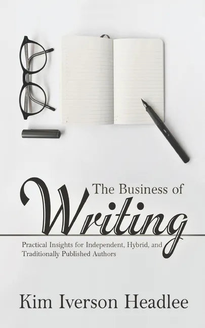 The Business of Writing: Practical Insights for Independent, Hybrid, and Traditionally Published Authors - Paperback