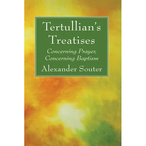 Tertullian's Treatises: Concerning Prayer, Concerning Baptism - Hardcover