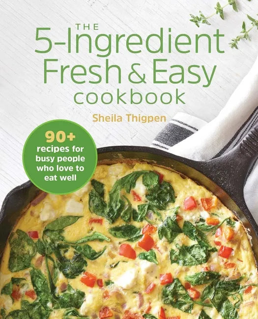 The 5-Ingredient Fresh & Easy Cookbook: 90+ Recipes for Busy People Who Love to Eat Well - Paperback