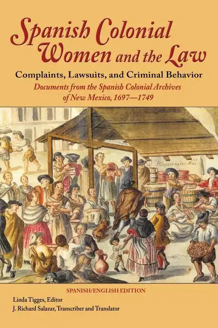 Spanish Colonial Women and the Law: Complaints, Lawsuits, and Criminal Behavior: Documents from the Spanish Colonial Archives of New Mexico, 1697-1749 - Hardcover