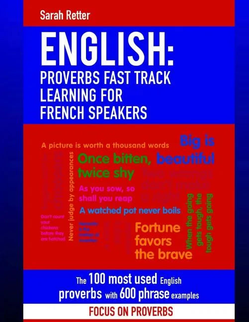 English: Proverbs Fast Track Learning for French Speakers: The 100 most used English proverbs with 600 phrase examples. - Paperback