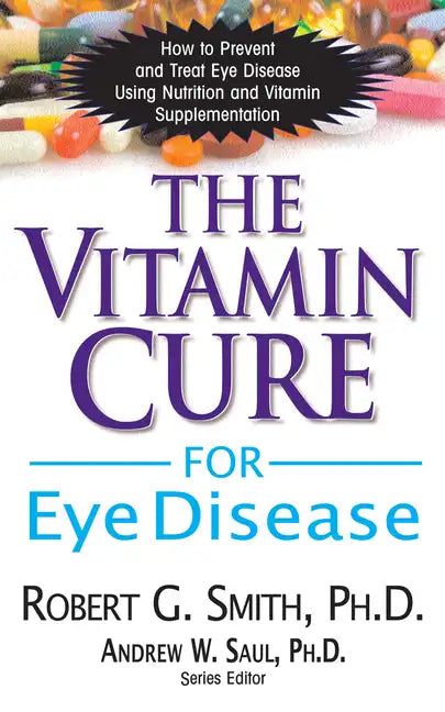 The Vitamin Cure for Eye Disease: How to Prevent and Treat Eye Disease Using Nutrition and Vitamin Supplementation - Paperback