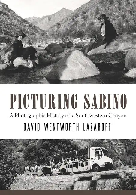 Picturing Sabino: A Photographic History of a Southwestern Canyon - Paperback