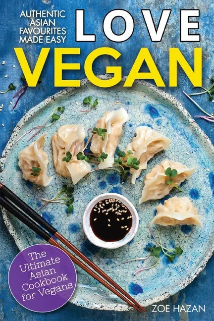 Love Vegan: The Ultimate Asian Cookbook: Easy Plant Based Recipes That Anyone Can Cook - Paperback