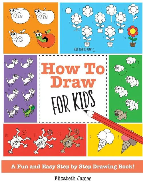 How To Draw for Kids: A Fun And Easy Step By Step Drawing Book! - Paperback