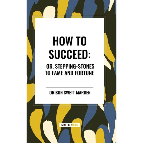 How to Succeed: Or, Stepping-Stones to Fame and Fortune - Hardcover