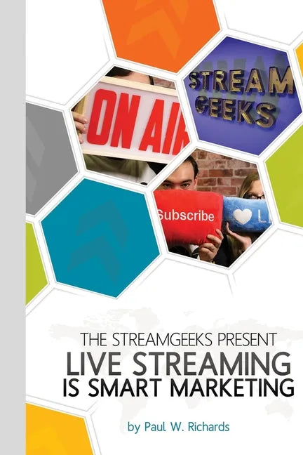 Live Streaming is Smart Marketing: Join the StreamGeeks Chief Streaming Officer Paul Richards as he builds a team to take advantage of social media li - Paperback