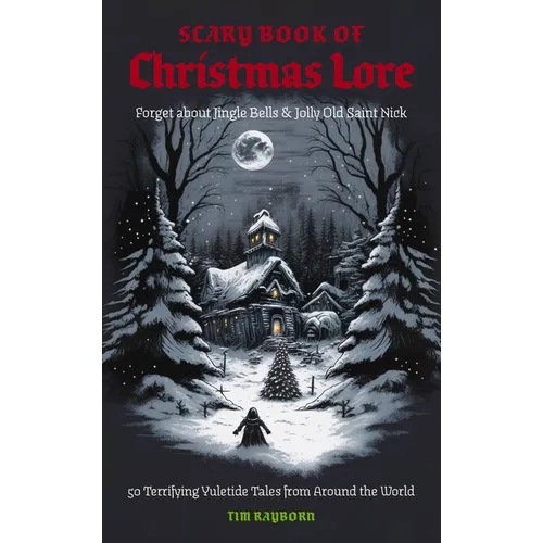 The Scary Book of Christmas Lore: 50 Terrifying Yuletide Tales from Around the World - Paperback