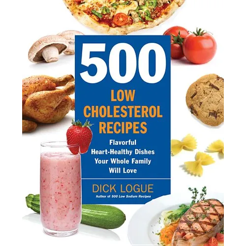 500 Low-Cholesterol Recipes: Flavorful Heart-Healthy Dishes Your Whole Family Will Love - Paperback