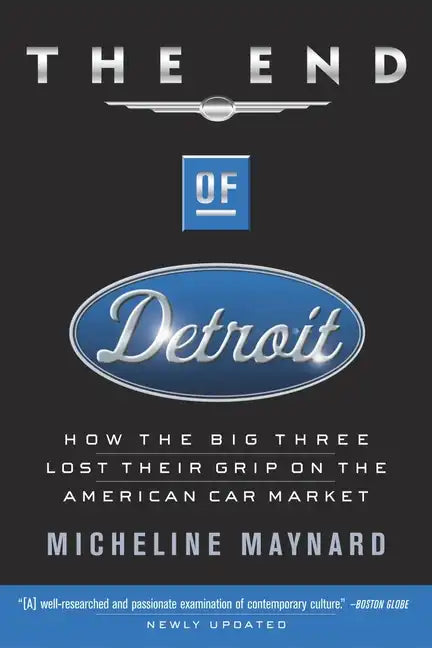 The End of Detroit: How the Big Three Lost Their Grip on the American Car Market - Paperback