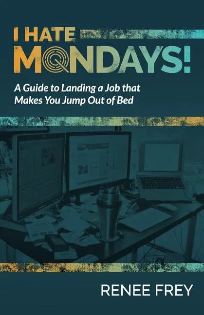 I Hate Mondays: A Guide to Landing a Job that Makes You Jump Out of Bed - Paperback