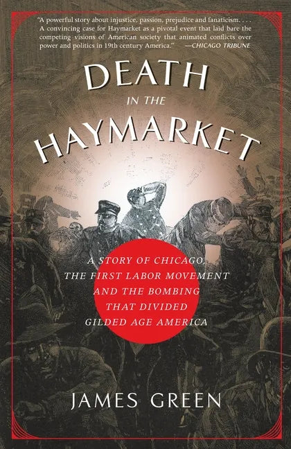 Death in the Haymarket: A Story of Chicago, the First Labor Movement and the Bombing That Divided Gilded Age America - Paperback