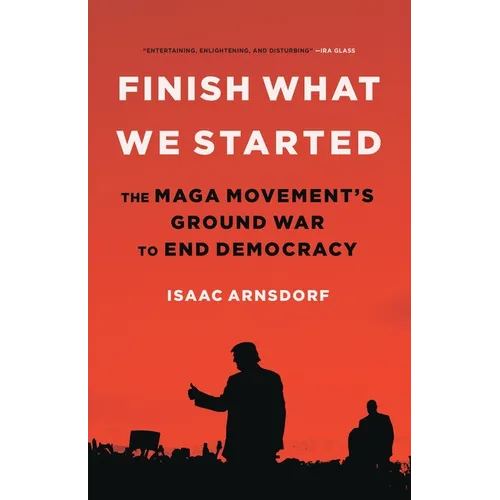 Finish What We Started: The Maga Movement's Ground War to End Democracy - Hardcover