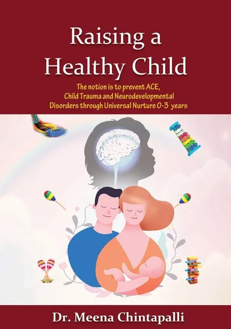 Raising a Healthy Child: Universal Nurturing Techniques to Overcome Adverse Childhood Experiences, Child Trauma, and Behavior Disorders - Paperback