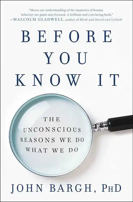 Before You Know It: The Unconscious Reasons We Do What We Do - Paperback