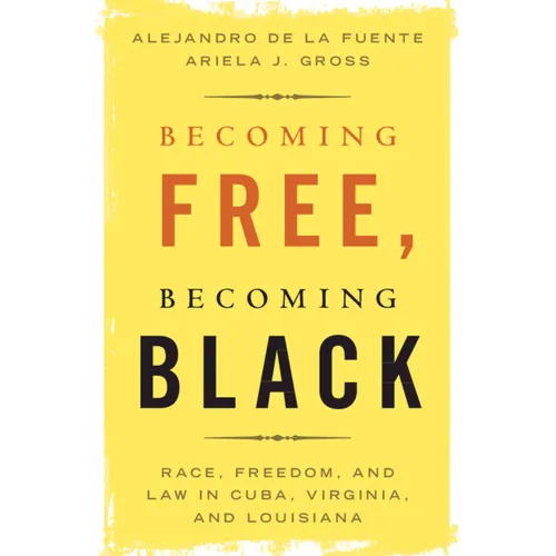 Becoming Free, Becoming Black: Race, Freedom, and Law in Cuba, Virginia, and Louisiana - Paperback