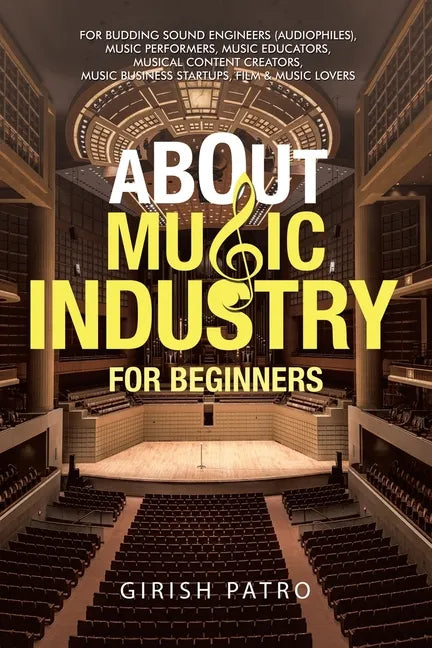 About Music Industry for Beginners: For Budding Sound Engineers (Audiophiles), Music Performers, Music Educators, Musical Content Creators, Music Busi - Paperback