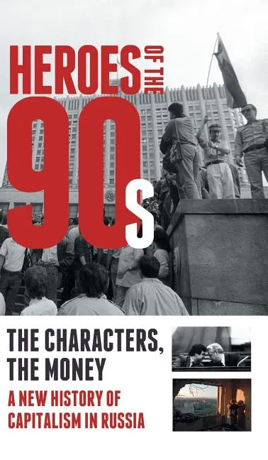 Heroes of the '90s: People and Money. The Modern History of Russian Capitalism - Hardcover