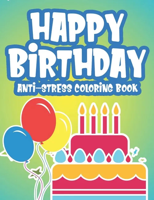 Happy Birthday Anti-Stress Edition: Calming Coloring Pages For Adults, Birthday-Themed Illustrations And Designs To Color, Birthday Gift For Women - Paperback