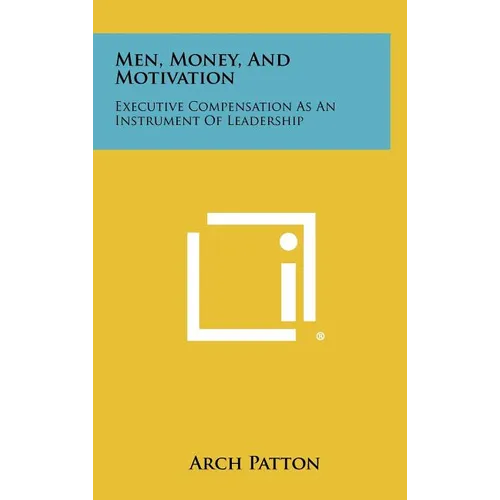 Men, Money, and Motivation: Executive Compensation as an Instrument of Leadership - Hardcover
