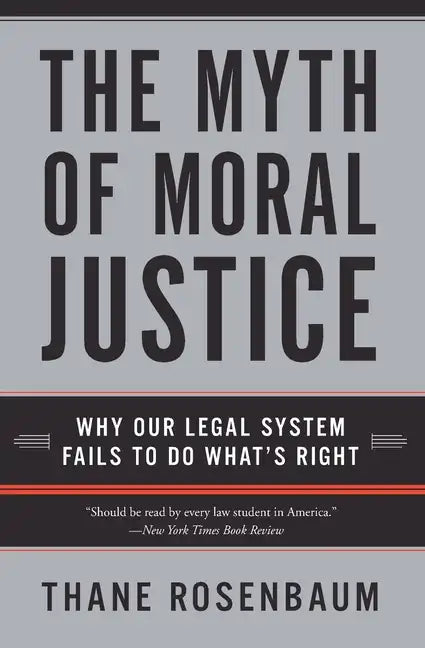 The Myth of Moral Justice: Why Our Legal System Fails to Do What's Right - Paperback