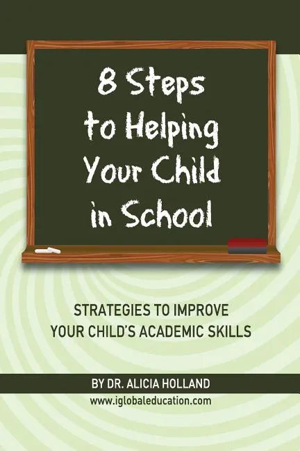 8 Steps to Helping Your Child in School: The Parents? Guide to Working with Their Child at Home: Strategies to Improve Your Child's Academic Skills - Paperback