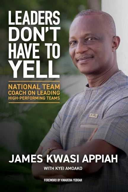 Leaders Don't Have to Yell: National Team Coach on Leading High-Performing Teams - Paperback