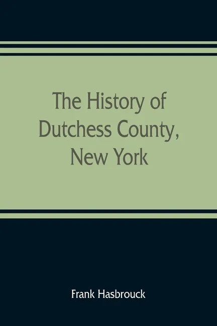 The history of Dutchess County, New York - Paperback