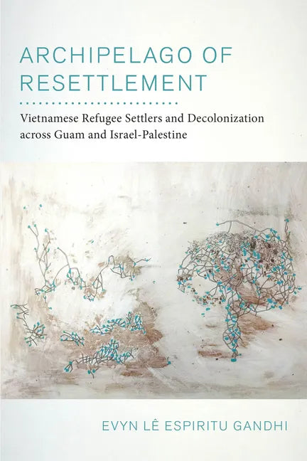 Archipelago of Resettlement: Vietnamese Refugee Settlers and Decolonization Across Guam and Israel-Palestine Volume 65 - Paperback
