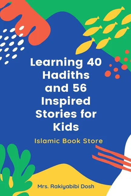 Learning 40 Hadiths and 56 Inspired Stories for Kids: Islamic Book for Kids - Islamic Activities Book - Grade 1 to 7 - Paperback