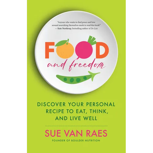 Food and Freedom: Discover Your Personal Recipe to Eat, Think, and Live Well - Paperback