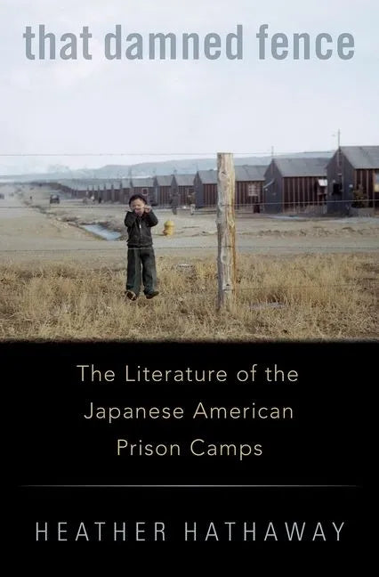 That Damned Fence: The Literature of the Japanese American Prison Camps - Hardcover