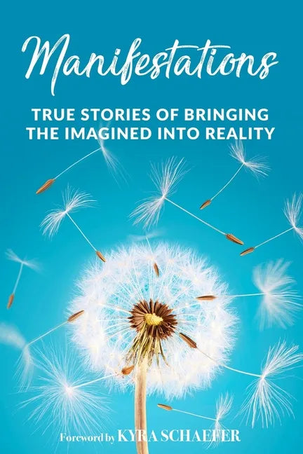 Manifestations: True Stories Of Bringing The Imagined Into Reality - Paperback