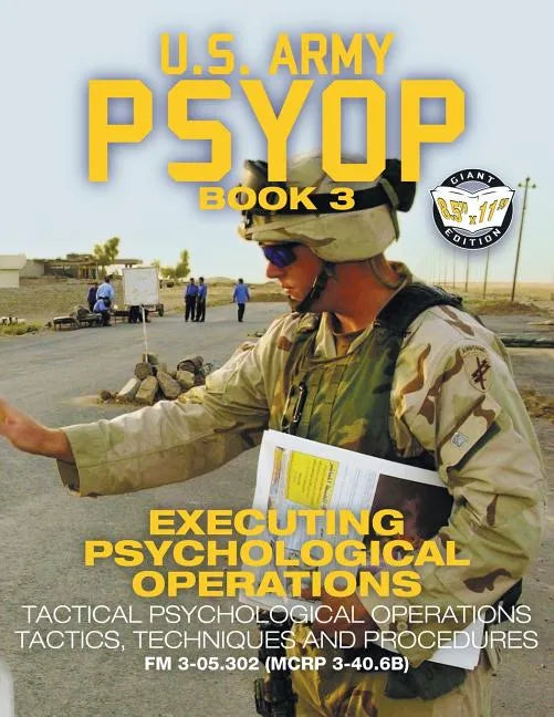 US Army PSYOP Book 3 - Executing Psychological Operations: Tactical Psychological Operations Tactics, Techniques and Procedures - Full-Size 8.5"x11" E - Paperback